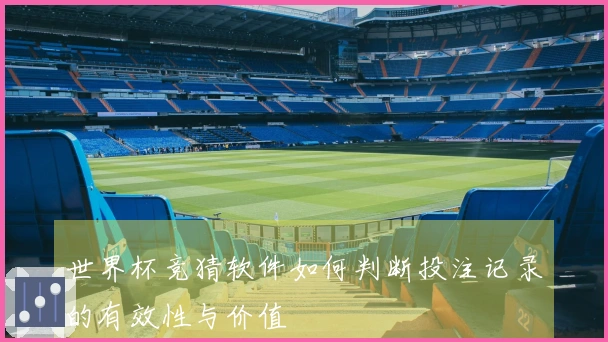 世界杯竞猜软件如何判断投注记录的有效性与价值