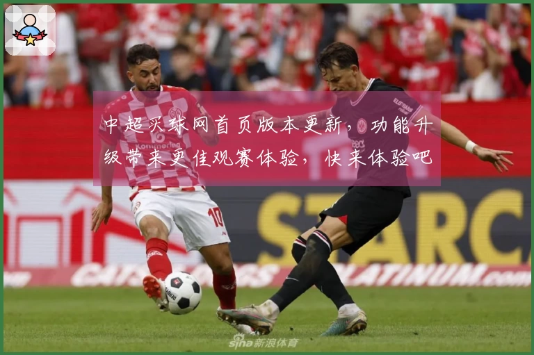 中超买球网首页版本更新，功能升级带来更佳观赛体验，快来体验吧