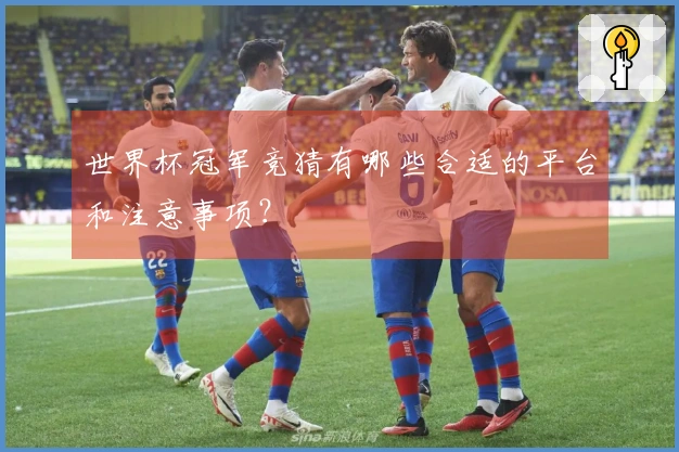 世界杯冠军竞猜有哪些合适的平台和注意事项？
