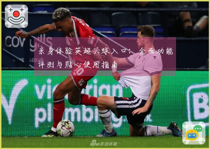亲身体验英超买球入口：全面功能评测与贴心使用指南